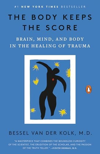 The Body Keeps the Score: Brain, Mind, And Body in the Healing of Trauma
